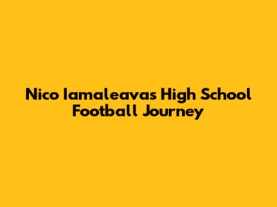 Nico Iamaleava's High School Football Journey