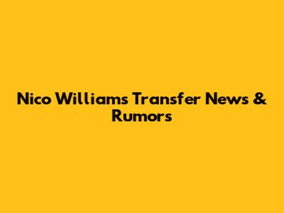 Nico Williams Transfer News & Rumors