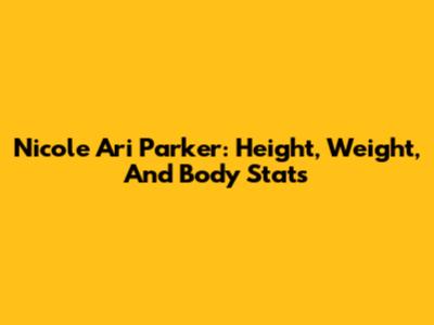Nicole Ari Parker: Height, Weight, And Body Stats