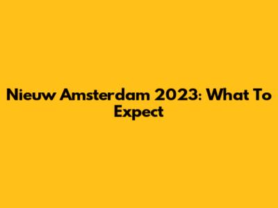 Nieuw Amsterdam 2023: What To Expect