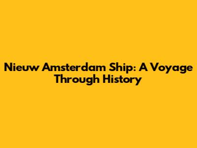 Nieuw Amsterdam Ship: A Voyage Through History