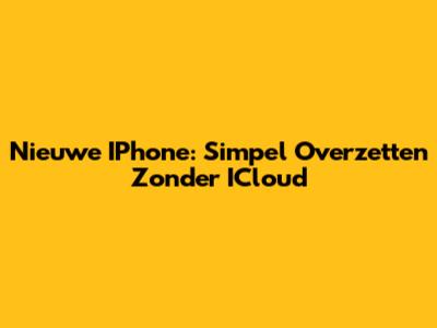 Nieuwe IPhone: Simpel Overzetten Zonder ICloud