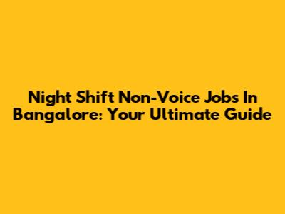 Night Shift Non-Voice Jobs In Bangalore: Your Ultimate Guide
