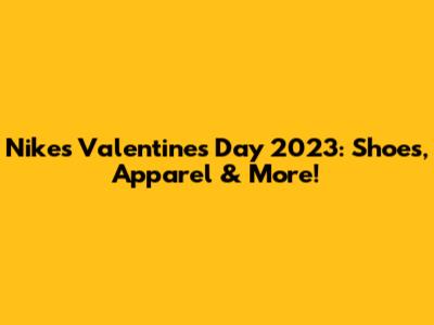 Nike's Valentine's Day 2023: Shoes, Apparel & More!
