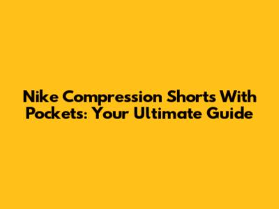 Nike Compression Shorts With Pockets: Your Ultimate Guide