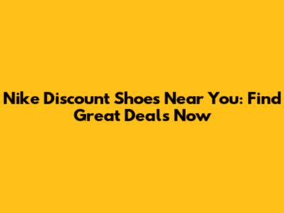 Nike Discount Shoes Near You: Find Great Deals Now