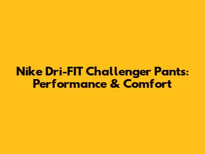 Nike Dri-FIT Challenger Pants: Performance & Comfort