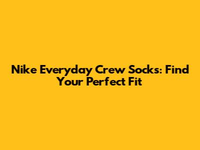 Nike Everyday Crew Socks: Find Your Perfect Fit