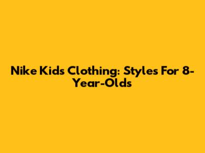 Nike Kids' Clothing: Styles For 8-Year-Olds