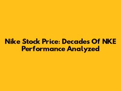 Nike Stock Price: Decades Of NKE Performance Analyzed