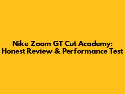 Nike Zoom GT Cut Academy: Honest Review & Performance Test
