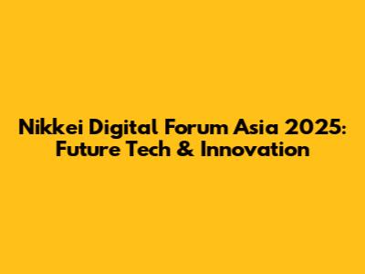 Nikkei Digital Forum Asia 2025: Future Tech & Innovation