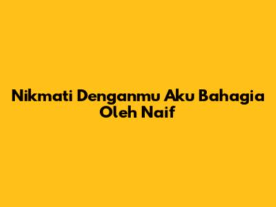 Nikmati "Denganmu Aku Bahagia" Oleh Naif