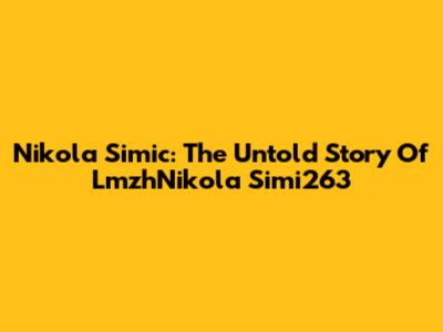 Nikola Simic: The Untold Story Of LmzhNikola Simi263