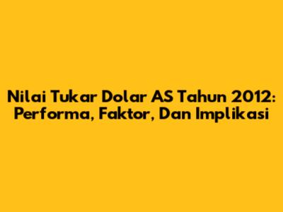 Nilai Tukar Dolar AS Tahun 2012: Performa, Faktor, Dan Implikasi