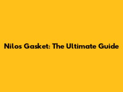 Nilos Gasket: The Ultimate Guide