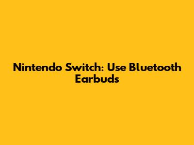 Nintendo Switch: Use Bluetooth Earbuds