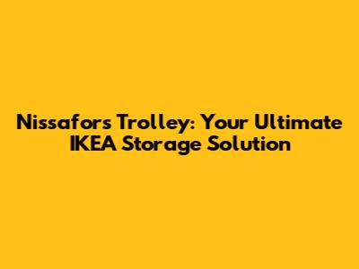 Nissafors Trolley: Your Ultimate IKEA Storage Solution