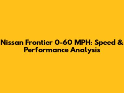 Nissan Frontier 0-60 MPH: Speed & Performance Analysis