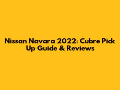 Nissan Navara 2022: Cubre Pick Up Guide & Reviews