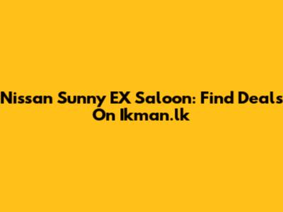 Nissan Sunny EX Saloon: Find Deals On Ikman.lk