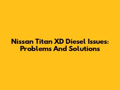 Nissan Titan XD Diesel Issues: Problems And Solutions