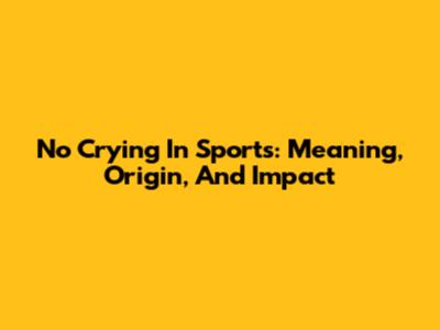 No Crying In Sports: Meaning, Origin, And Impact