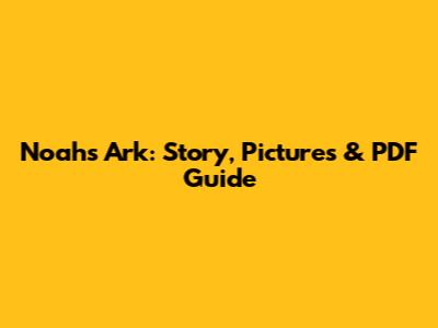 Noah's Ark: Story, Pictures & PDF Guide