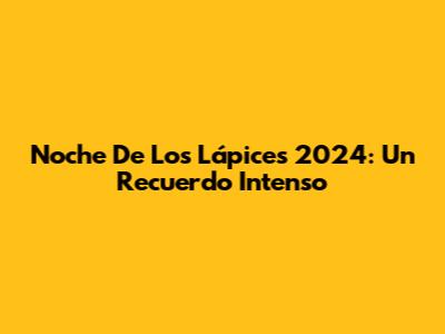 Noche De Los Lápices 2024: Un Recuerdo Intenso