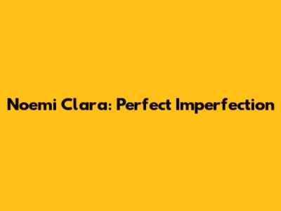 Noemi Clara: Perfect Imperfection