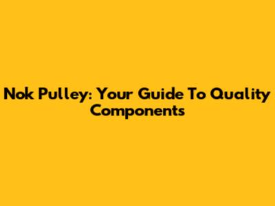 Nok Pulley: Your Guide To Quality Components