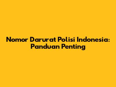 Nomor Darurat Polisi Indonesia: Panduan Penting