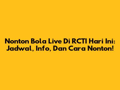 Nonton Bola Live Di RCTI Hari Ini: Jadwal, Info, Dan Cara Nonton!