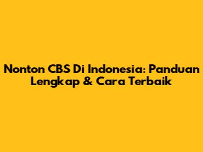 Nonton CBS Di Indonesia: Panduan Lengkap & Cara Terbaik