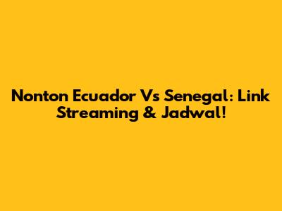 Nonton Ecuador Vs Senegal: Link Streaming & Jadwal!