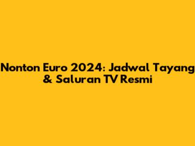 Nonton Euro 2024: Jadwal Tayang & Saluran TV Resmi