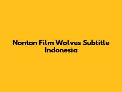 Nonton Film "Wolves" Subtitle Indonesia
