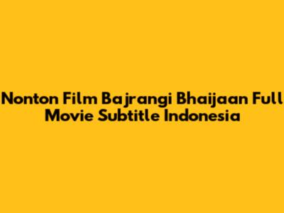 Nonton Film Bajrangi Bhaijaan Full Movie Subtitle Indonesia
