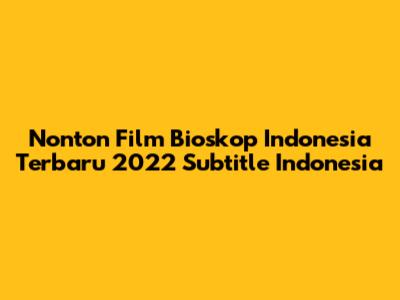 Nonton Film Bioskop Indonesia Terbaru 2022 Subtitle Indonesia