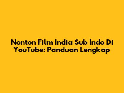 Nonton Film India Sub Indo Di YouTube: Panduan Lengkap