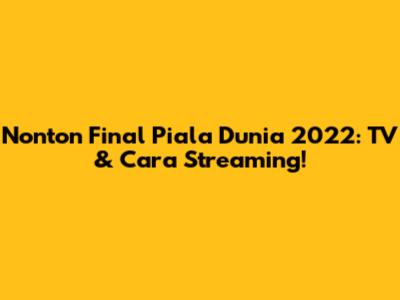 Nonton Final Piala Dunia 2022: TV & Cara Streaming!