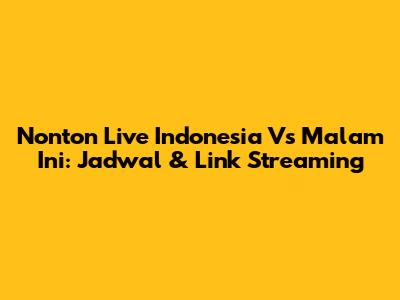 Nonton Live Indonesia Vs Malam Ini: Jadwal & Link Streaming
