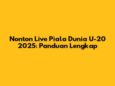 Nonton Live Piala Dunia U-20 2025: Panduan Lengkap