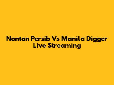Nonton Persib Vs Manila Digger Live Streaming