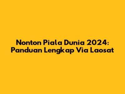 Nonton Piala Dunia 2024: Panduan Lengkap Via Laosat