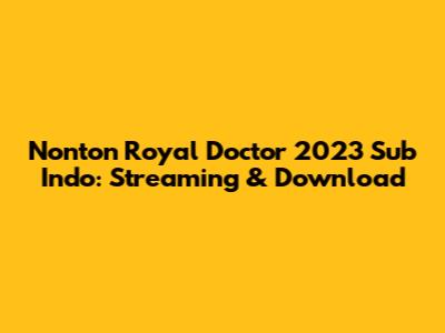 Nonton Royal Doctor 2023 Sub Indo: Streaming & Download