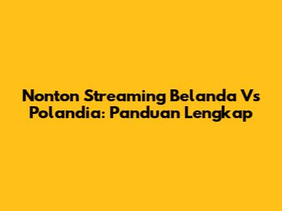 Nonton Streaming Belanda Vs Polandia: Panduan Lengkap