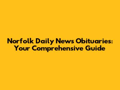 Norfolk Daily News Obituaries: Your Comprehensive Guide