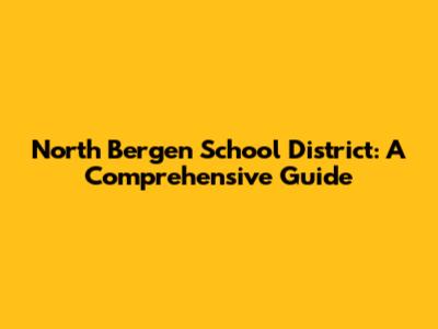 North Bergen School District: A Comprehensive Guide