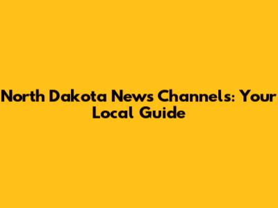 North Dakota News Channels: Your Local Guide